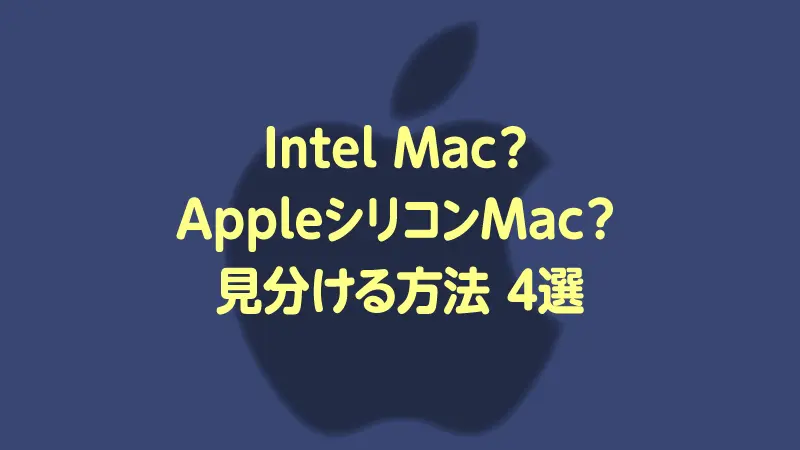 Intel Mac？ AppleシリコンMac？ 見分ける方法 4選