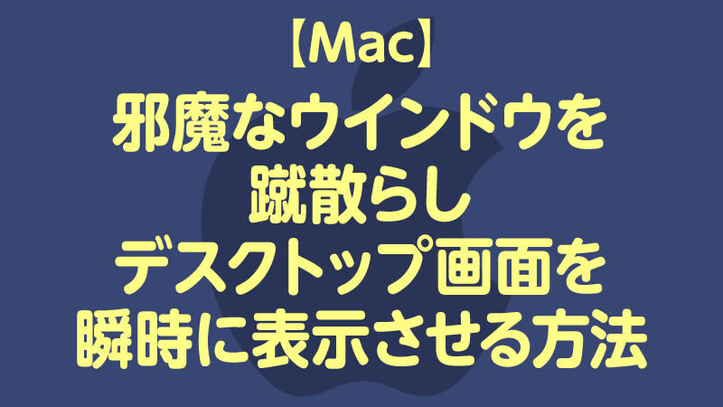 Mac 邪魔なウインドウを蹴散らしデスクトップ画面を瞬時に表示させる3つの方法 Tamoc